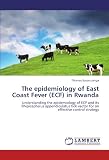 The epidemiology of East Coast Fever (ECF) in Rwanda: Understanding the epidemiology of ECF and its Rhipicephalus appendiculatus tick vector for an effective control strategy