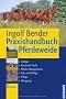 Praxishandbuch Pferdeweide: Anlage, Kauf und Pacht, Weide-Management, Heu und Silage, Pflege, D�ngung