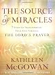 The Source of Miracles: Seven Powerful Steps to Transforming Your Life Through the Lord's Prayer