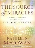 The source of miracles : seven powerful steps to transform your life through the Lord's prayer