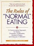 The Rules of "Normal" Eating: A Commonsense Approach for Dieters, Overeaters, Undereaters, Emotional Eaters, and Everyone in Between!