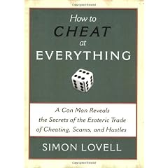 How to Cheat at Everything: A Con Man Reveals the Secrets of the Esoteric Trade of Cheating, Scams, and Hustles