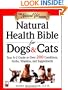 Natural Health Bible for Dogs & Cats : Your A-Z Guide to Over 200 Conditions, Herbs, Vitamins, and Supplements