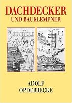 Dachdecker und Bauklempner: Die s&auml;mtlichen Arten der Dacheindeckungen mit feuersicheren Stoffen sowie die Konstruktion und Anordnung der Dachrinnen und Abfallrohre
