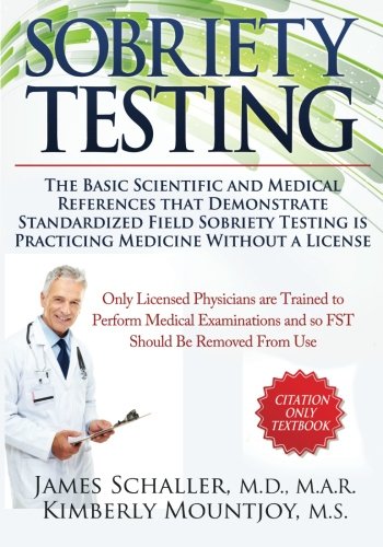 Sobriety Testing: The Basic Scientific and Medical References that Demonstrate Standardized Field Sobriety Testing is Practicing Medicine Without a License