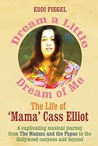 Dream a Little Dream of Me: The Life of 'Mama' Cass Elliot Dream a Little Dream of Me: The Life of 'Mama' Cass Elliot