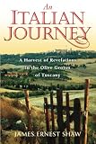An Italian Journey ~ A Harvest of Revelations in the Olive Groves of Tuscany ~ A Pretty Girl, Seven Tuscan Farmers, and a Roberto Rossellini Film ~ Bella Scoperta