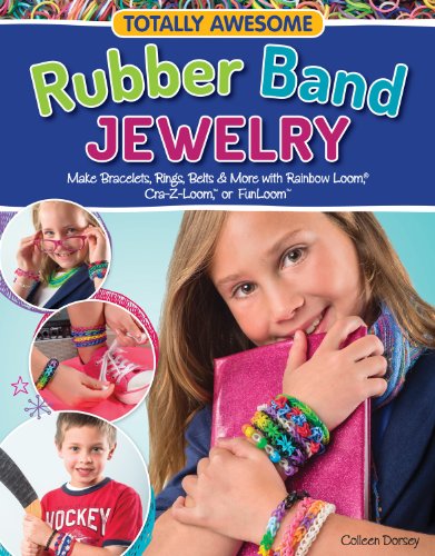 Totally Awesome Rubber Band Jewelry: Make Bracelets, Rings, Belts & More with Rainbow Loom(R), Cra-Z-Loom(TM) & FunLoom(TM)