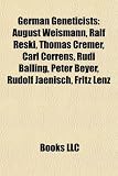 Produkt-Bild: German Geneticists: August Weismann, Ralf Reski, Thomas Cremer, Carl Correns, Rudi Balling, Peter Beyer, Rudolf Jaenisch, Fritz Lenz