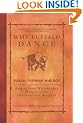 Why Buffalo Dance: Animal and Wilderness Meditations Through the Seasons