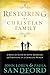 Restoring the Christian Family: A Biblical Guide to Love, Marriage, and Parenting In A Changing World