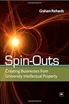 Spin-Outs: Creating Businesses from University Intellectual Property Spin-Outs: Creating Businesses from University Intellectual Property