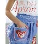 The Perfect Apron: 35 Fun and Flirty Designs for You to Make
