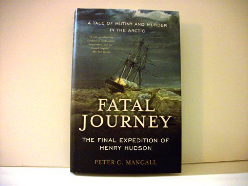 fatal journey the final expedition of henry hudson a tale of mystery and murder in the arctic