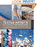 The Textile Artist's Studio Handbook: Learn Traditional and Contemporary Techniques for Working with Fiber, Including Weav...