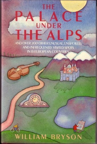 The Palace Under the Alps and Over 200 Other Unusual, Unspoiled, and Infrequently Visited Spots in 16 European Countries by William (Bill) Bryson (1985-01-03)