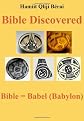 Bible Discovered: Bible = Babel (Babylon)