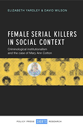 Female serial killers in social context: Criminological institutionalism and the case of Mary Ann Cotton