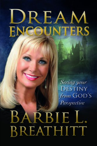 Dream Encounters: Seeing Your Destiny from God's Perspective