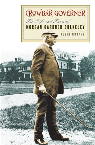 Crowbar Governor: The Life and Times of Morgan Gardner Bulkeley (The Driftless Connecticut Series)