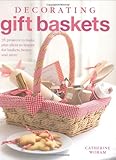 Decorating gift baskets : 35 projects to make plus ideas to inspire for baskets, boxes and more