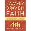 Family Driven Faith: Doing What It Takes to Raise Sons and Daughters Who Walk with God