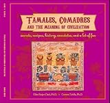 Tamales, comadres and the meaning of civilization : secrets, recipes, history, anecdotes, and a lot of fun