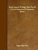 Some Letters Of Edgar Allan Poe To E. H. N. Patterson Of Oquawka, Illinois.