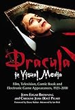 Dracula in visual media : film, television, comic book and electronic game appearances, 1921-2010
