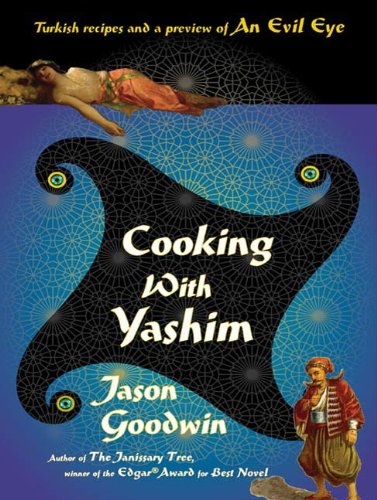 Cooking with Yashim: Turkish Recipes and a Preview of An Evil Eye (Investigator Yashim)