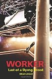 Worker: Last of a Dying Breed