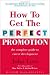 How to Get the Perfect Promotion: A Practical Guide To Improving Your Career Prospects