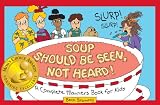 Soup Should Be Seen, Not Heard! A Complete Manners  Book for Kids (Mom's Choice Award Winner)