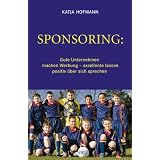 Sponsoring: Gute Unternehmen machen Werbung, exzellente lassen positiv �ber sich sprechenvon "Katja Hofmann"
