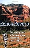 Echo and Reverb: Fabricating Space in Popular Music Recording, 1900-1960 (Music Culture)