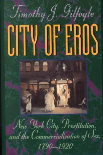 City of Eros: New York City, Prostitution, and the Commercialization of Sex, 1790-1920 [Paperback] [1994] (Author) Timothy J. Gilfoyle