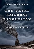 The Great Railroad Revolution: The History of Trains in America
