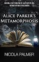 Alice Parker's Metamorphosis (Book 1 of the new adventure series for children)
