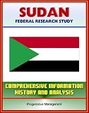 Sudan: Federal Research Study and Country Profile with Comprehensive Information, History, and Analysis - Politics, Economy, Military - Darfur, Khartoum, Muslim Brotherhood
