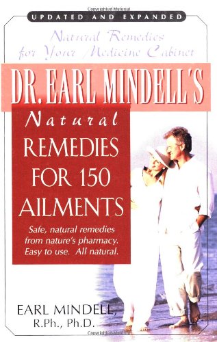 Dr. Earl Mindell's Natural Remedies for 150 Ailments: Natural Remedies for Your Medicine Cabinet