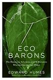 Eco Barons: The Dreamers, Schemers, and Millionaires Who Are Saving Our Planet