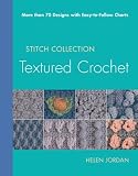 Textured Crochet: More than 70 Designs with Easy-to-Follow Charts (Stitch Collection)