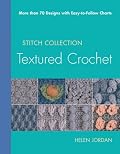 Textured Crochet: More than 70 Designs with Easy-to-Follow Charts (Stitch Collection)