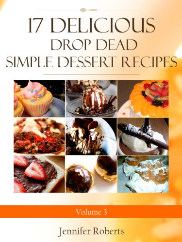 17 Delicious Drop Dead Simple Dessert Recipes Volume 3 (Dessert Recipes With Attitude)