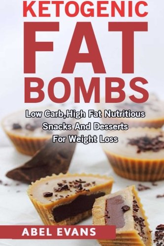 Ketogenic Fat Bombs: Low Carb, High Fat Nutritious Snacks and Desserts for Weight Loss (Delicious Low Carb, High Fat Recipes)