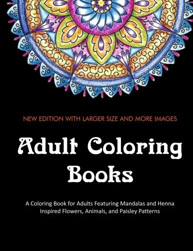 Adult Coloring Books: A Coloring Book for Adults Featuring Mandalas and Henna Inspired Flowers, Animals, and Paisley Patterns