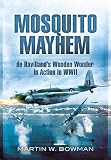 Mosquito mayhem : de Havilland's wooden wonder in action in WWII