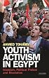 Youth Activism in Egypt: Islamism, Political Protest and Revolution (Library of Modern Middle East Studies)