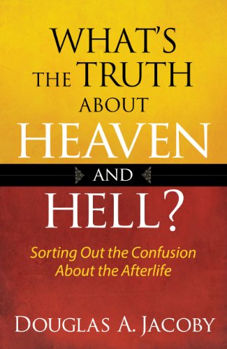 What's the Truth About Heaven and Hell?