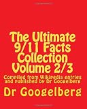 The Ultimate 9/11 Facts Collection Volume 2/3: Compiled from Wikipedia entries and published by Dr Googelberg